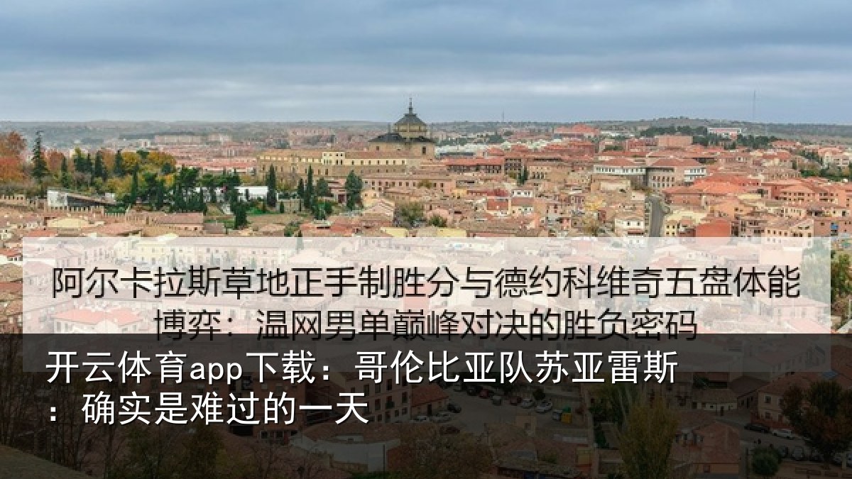 开云体育app下载：哥伦比亚队苏亚雷斯相关情况